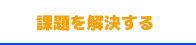 課題を解決する