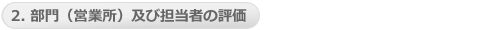 2. 部門（営業所）及び担当者の評価