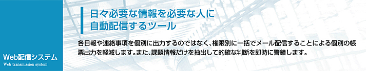 各日報や連絡事項を個別に出力するのではなく、権限別に一括でメール配信することによる個別の帳票出力を軽減します。また、課題情報だけを抽出して的確な判断を即時に警鐘します。