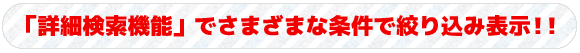 「詳細検索機能」でさまざまな条件で絞り込み！！