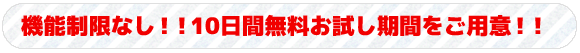 機能制限なし！！10日間無料お試し期間をご用意！！