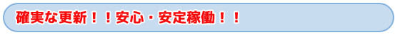 タイトル　確実な更新！！安心・安定稼働！！