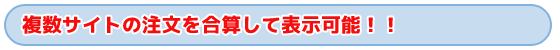 タイトル　複数サイトの注文を合算して表示可能！！