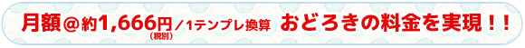 タイトル　月額＠約1,666円（税別）／1テンプレ換算 おどろきの料金を実現！！