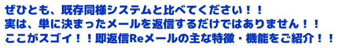 ここがスゴイ！！即返信Reメールの主な特徴をご紹介！！