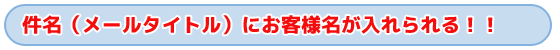 タイトル　件名（メールタイトル）にお客様名が入れられる！！