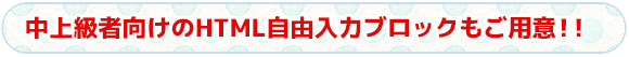 中上級者向けのHTML自由入力ブロックもご用意！！