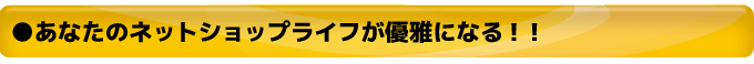 あなたのネットショップライフが優雅になる！！